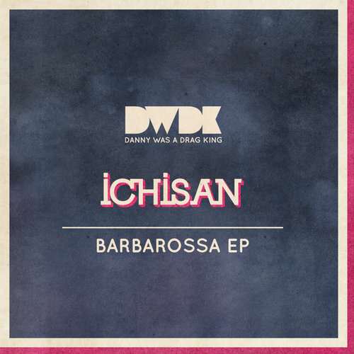 Ichisan - Barbarossa EP [Danny Was A Drag King DWDK035] (15 December, 2014)