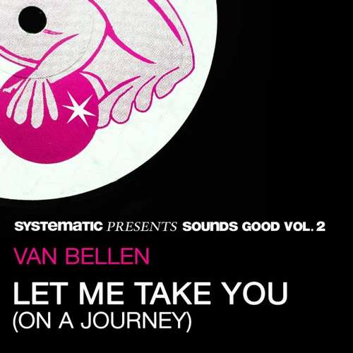 Van Bellen - Let Me Take You (On a Journey) (Systematic Presents Sounds Good, Vol. 2) EP [Systematic Recordings SYSTDIGI16] (15 January, 2016)